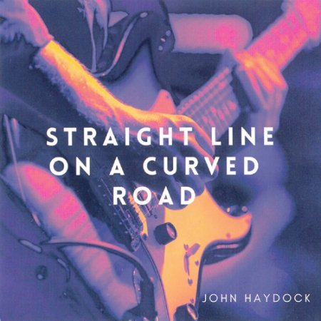 John Haydock - Straight Line On A Curved Road 2024